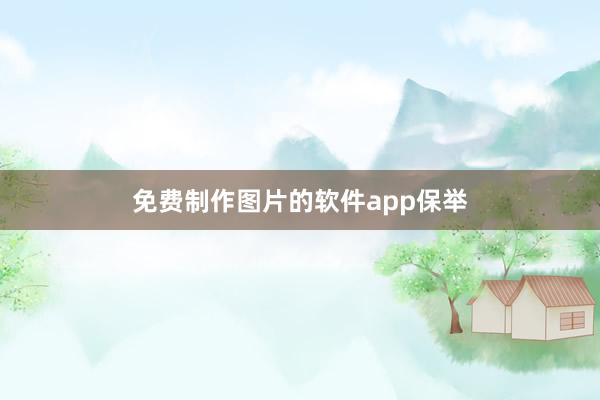 免费制作图片的软件app保举