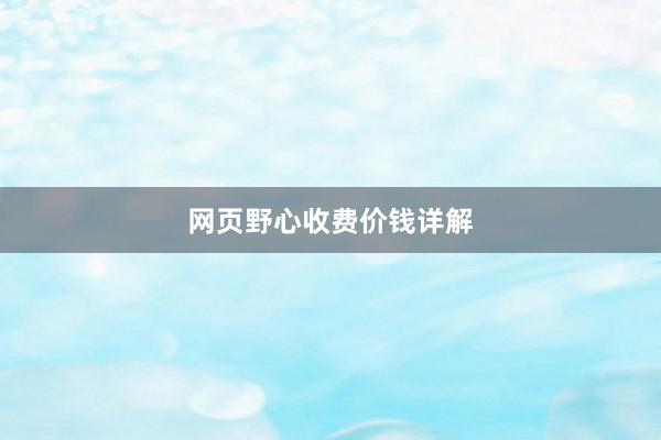 网页野心收费价钱详解